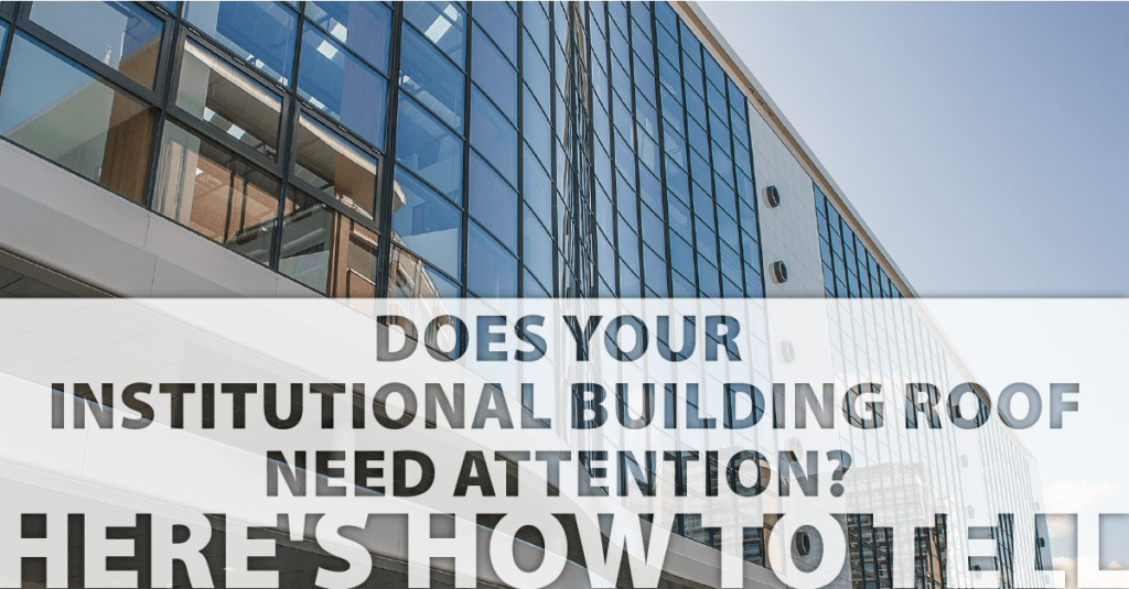 Does Your Institutional Building Roof Need Attention? Here's How to Tell