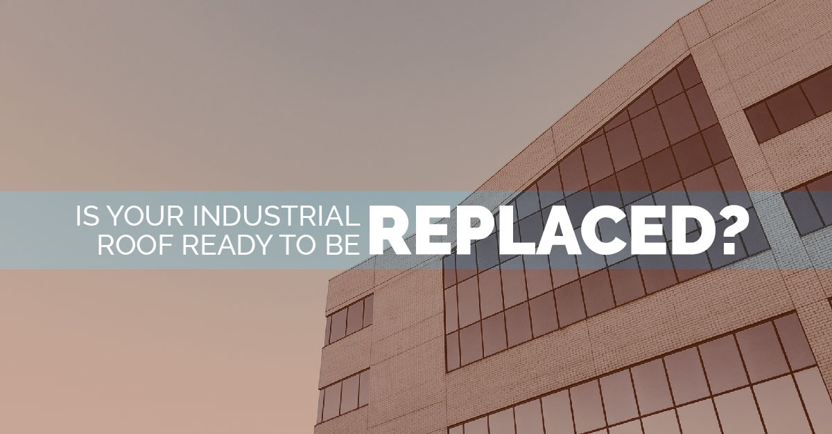 Is Your Industrial Roof Ready to Be Replaced?