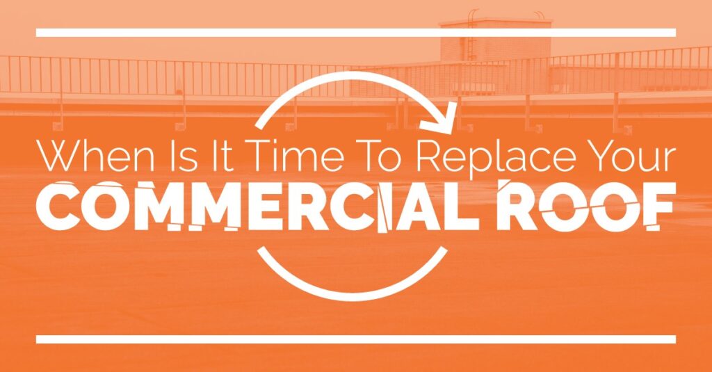 When Is It Time To Replace Your Commercial Roof?