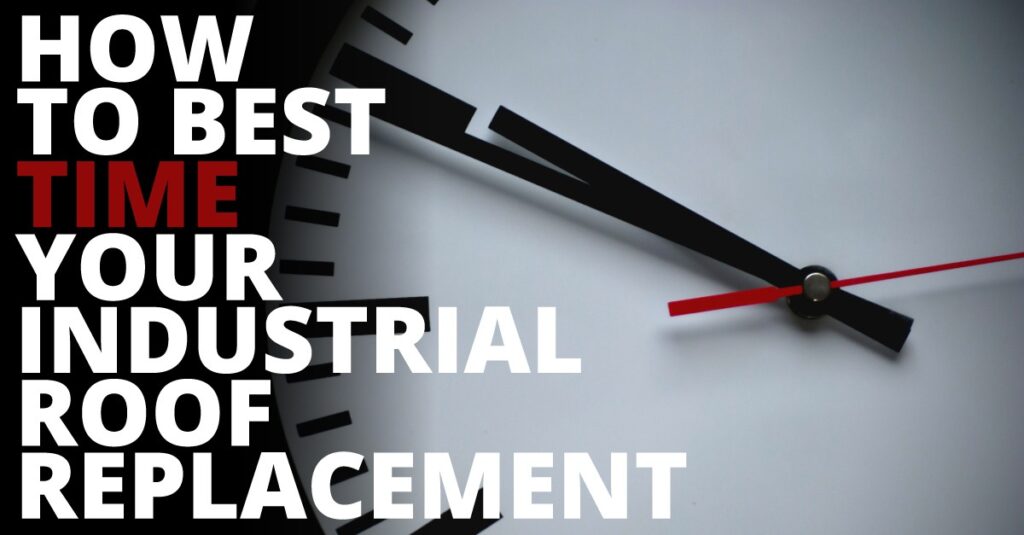 How to Best Time Your Industrial Roof Replacement