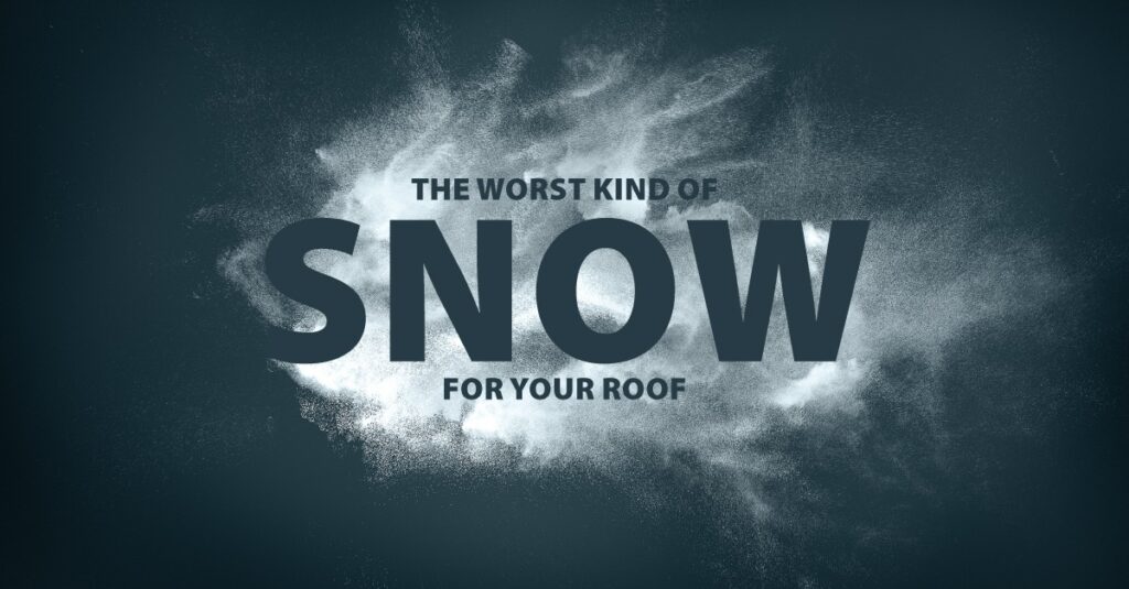 The Worst Kind of Snow for Your Roof