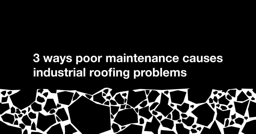 3 Ways Poor Maintenance Causes Industrial Roofing Problems