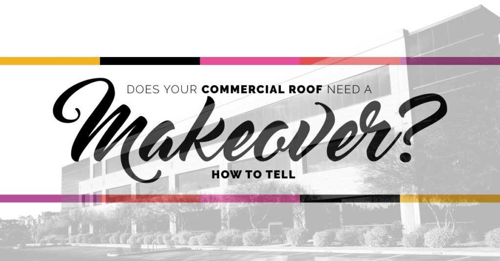 Does Your Commercial Roof Need a Makeover? How to Tell