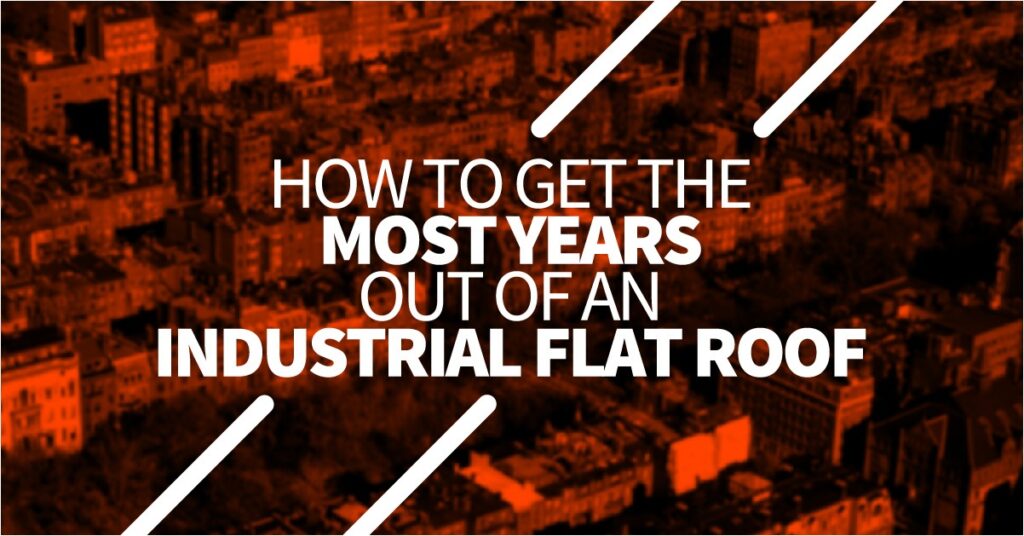 How To Get The Most Years Out Of An Industrial Flat Roof