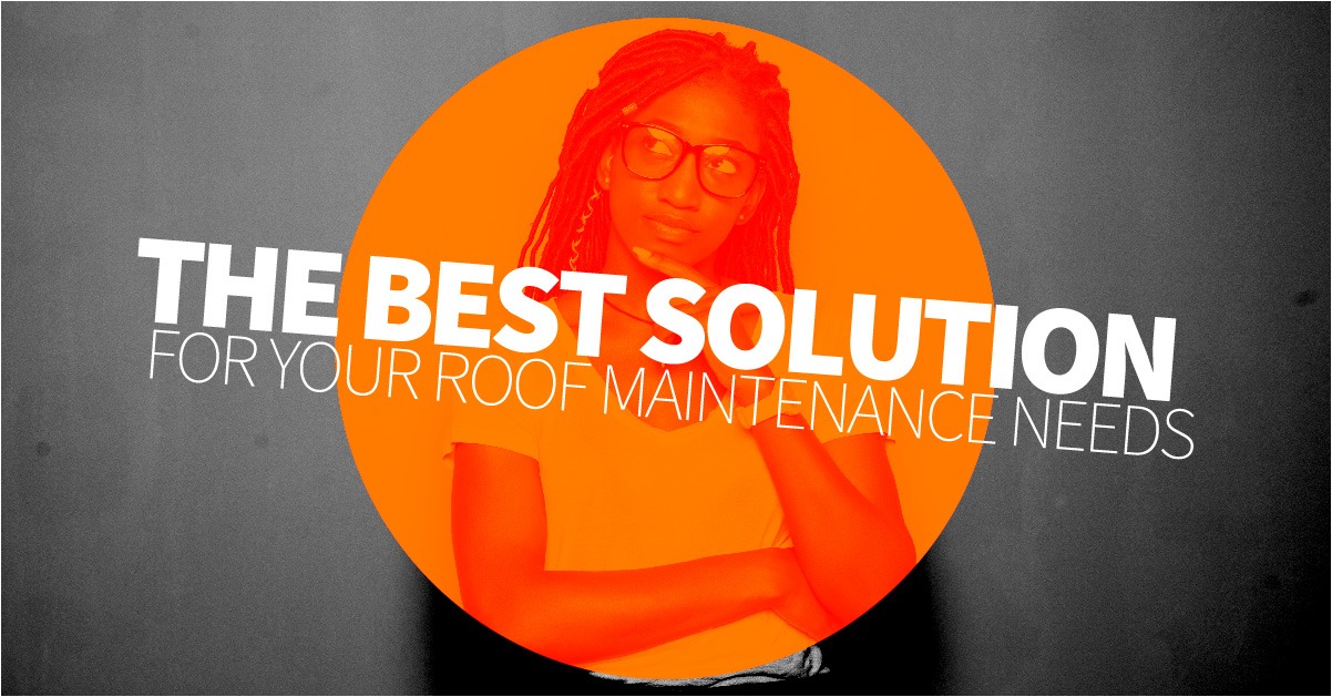 The Best Solution For Your Roof Maintenance Needs