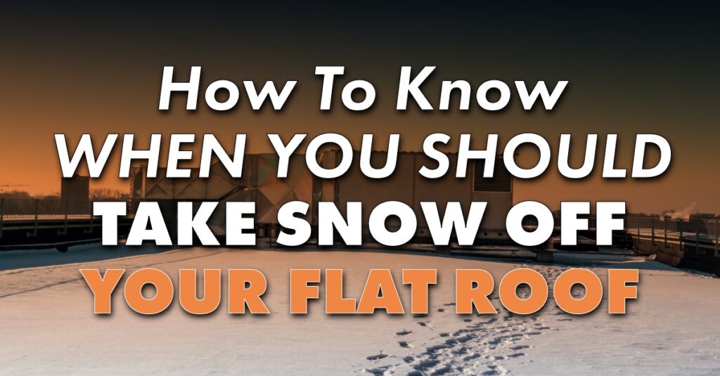 flat roof covered in snow with the caption How To Know When You Should Take Snow Off Your Flat Roof