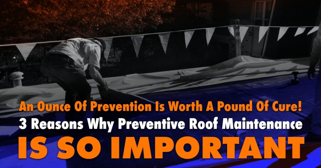 A worker on a roof with the edge roped off and text: An Ounce Of Prevention Is Worth A Pound Of Cure! 3 Reasons Why Preventive Roof Maintenance Is So Important