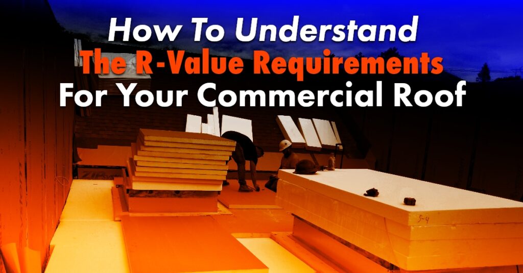 Stacks of insulation panels sitting on a flat roof and two workers and text: How To Understand The R-Value Requirements For Your Commercial Roof