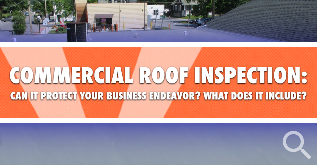 An image of the top of a commercial roof and the text: Commercial Roof Inspection: Can It Protect Your Business Endeavor? What Does It Include?