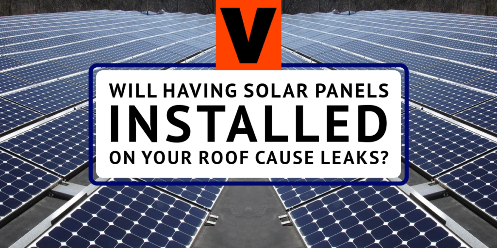 Image of solar panels on a roof and text: Will Having Solar Panels Installed on Your Roof Cause Leaks?